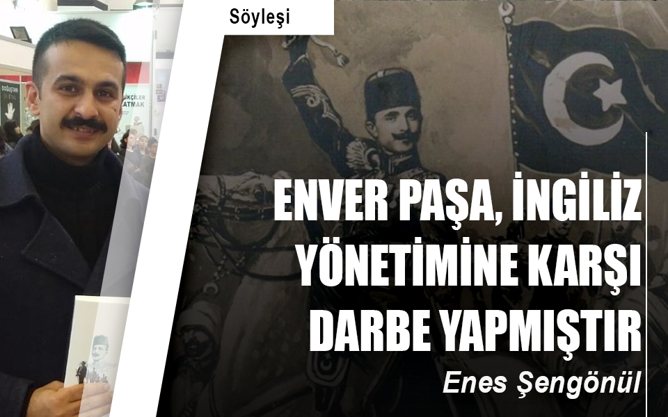 Enver Paşa, İngiliz yönetimine karşı darbe yapmıştır